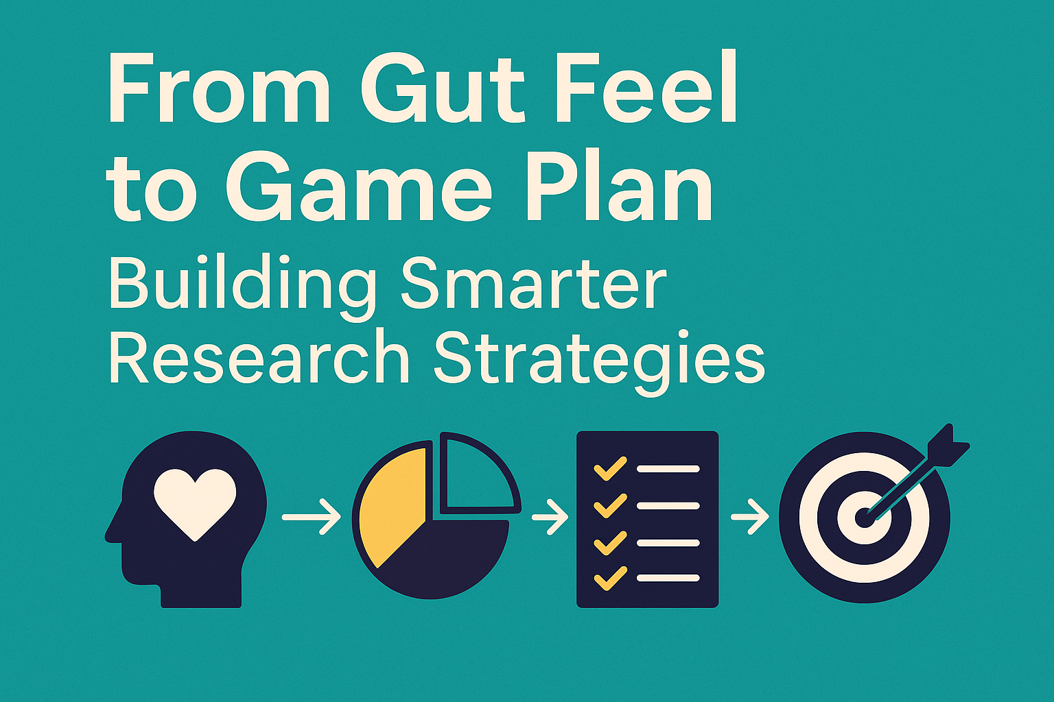 From Gut Feel to Game Plan: Building Smarter Research Strategies